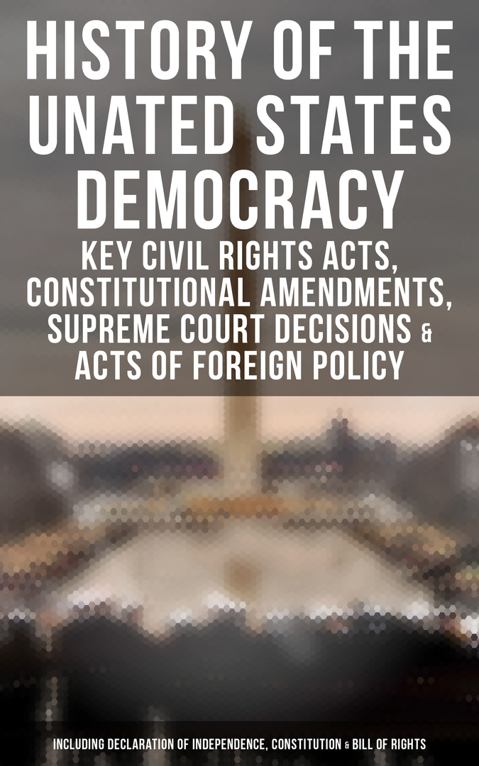 História demokracie Spojených štátov: Kľúčové akty o občianskych právach, zmeny ústavy, najvyšší súd Rozhodnutia č. A # akty zahraničnej politiky (vrátane vyhlásenia nezávislosti, ústavy č. A # zákona o Práva)
