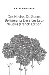 Des Navires De Guerre Belligerants Dans Les Eaux Neutres (Französische Ausgabe)