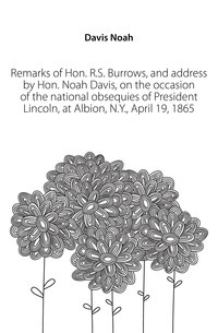 Bemerkungen von Hon. R.S. Burrows und Adresse von Hon. Noah Davis, anlässlich der nationalen Trauerfeier von Präsident Lincoln in Albion, N.Y., 19. April 1865
